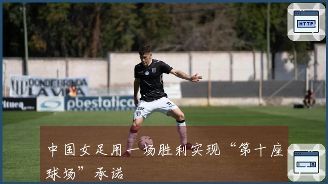 中国女足用一场胜利实现“第十座球场”承诺