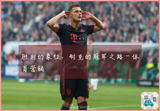 胜利的象征，耐克的冠军之路 - 体育营销