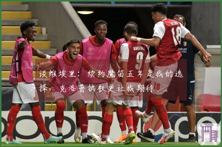 谈维埃里：续约魔笛五年是我的选择，克洛普执教更让我期待