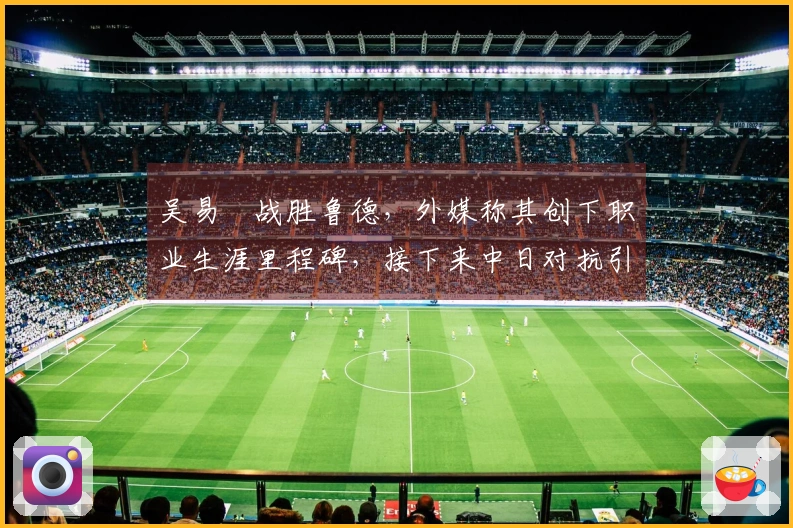 吴易昺战胜鲁德，外媒称其创下职业生涯里程碑，接下来中日对抗引发热议