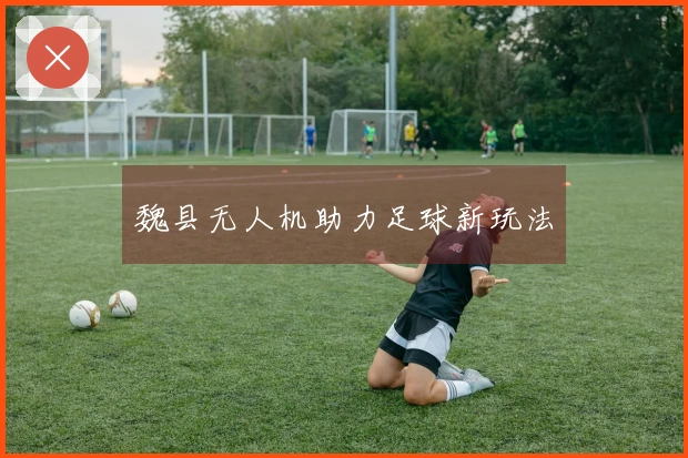 魏县无人机助力足球新玩法